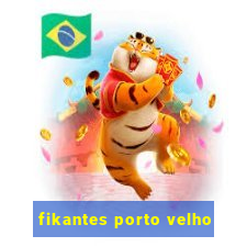 fikantes porto velho